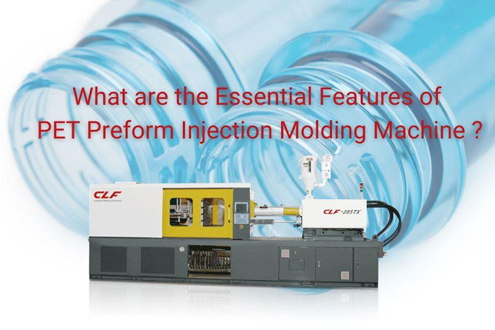 What are the Essential Features of PET Preform Injection Molding Machine ?